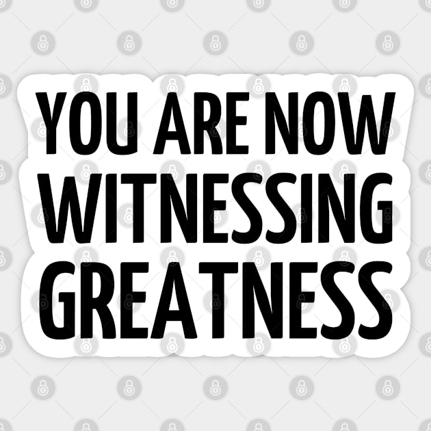 You Are Now Witnessing Greatness Sticker by mdr design